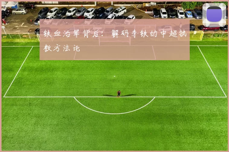铁血治军背后：解码李铁的中超执教方法论
