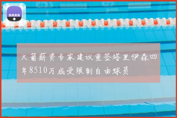 火箭薪资专家建议重签塔里伊森四年8510万成受限制自由球员