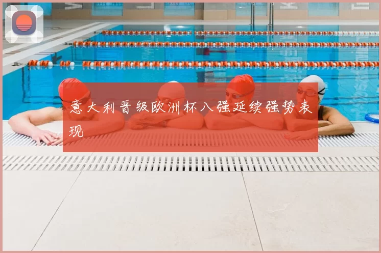 意大利晋级欧洲杯八强延续强势表现