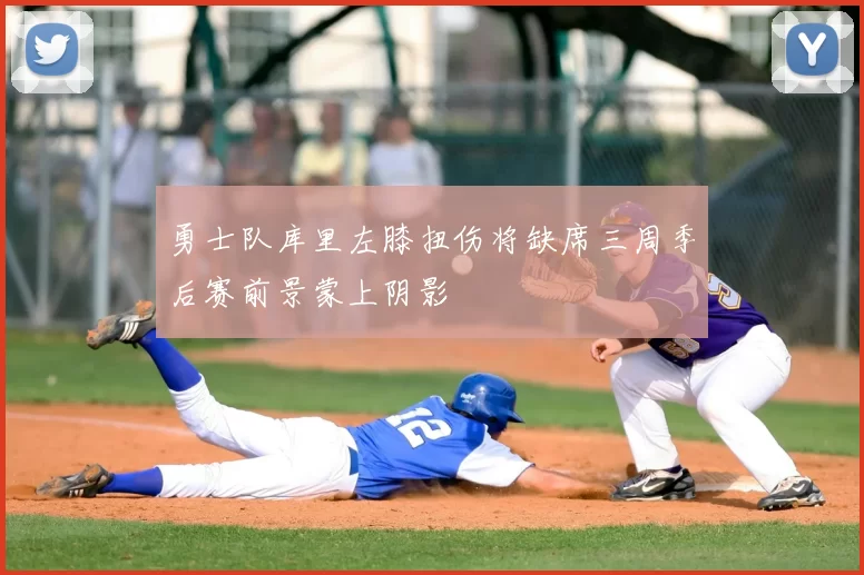 勇士队库里左膝扭伤将缺席三周季后赛前景蒙上阴影