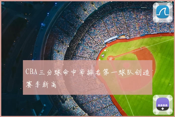 CBA三分球命中率排名第一球队创造赛季新高