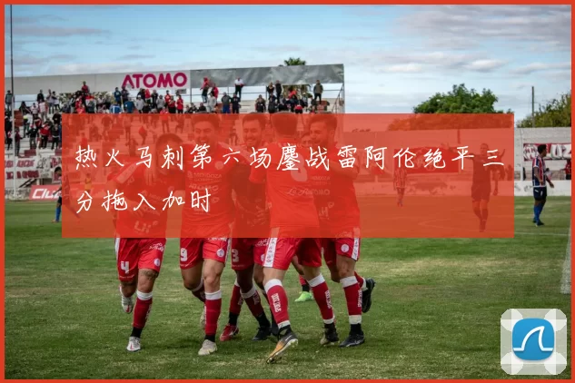 热火马刺第六场鏖战雷阿伦绝平三分拖入加时