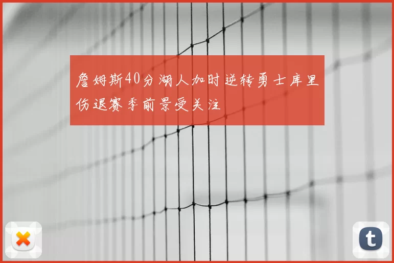 詹姆斯40分湖人加时逆转勇士库里伤退赛季前景受关注