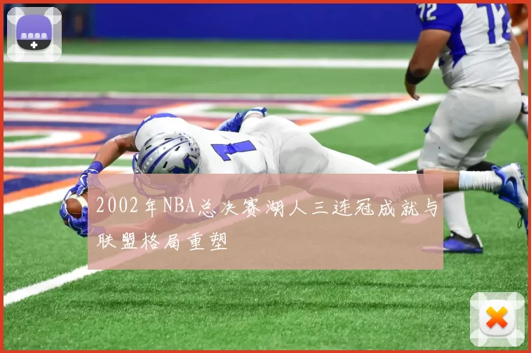 2002年NBA总决赛湖人三连冠成就与联盟格局重塑
