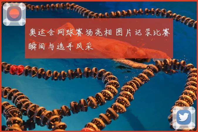 奥运会网球赛场亮相 图片记录比赛瞬间与选手风采