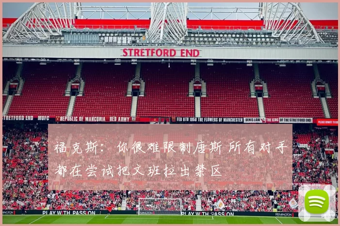 福克斯：你很难限制唐斯 所有对手都在尝试把文班拉出禁区