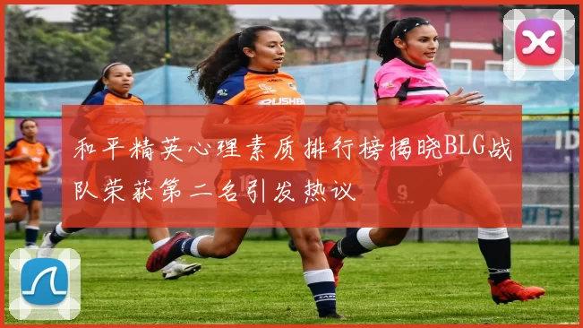 和平精英心理素质排行榜揭晓BLG战队荣获第二名引发热议