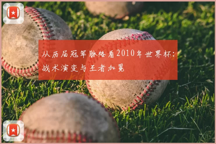 从历届冠军脉络看2010年世界杯:战术演变与王者加冕