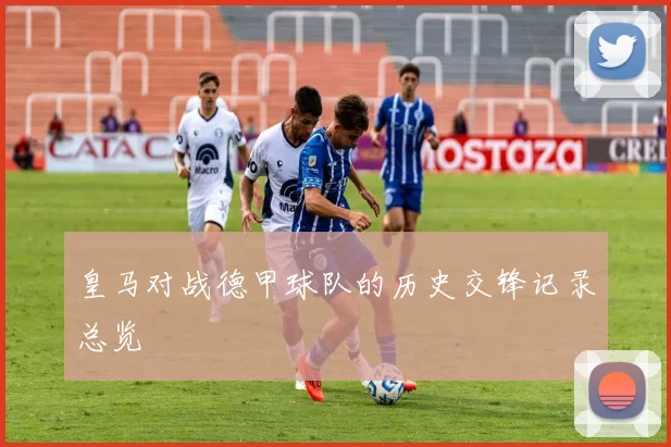 皇马对战德甲球队的历史交锋记录总览