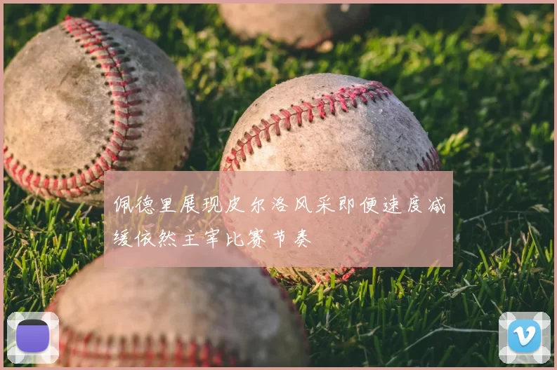 佩德里展现皮尔洛风采即便速度减缓依然主宰比赛节奏
