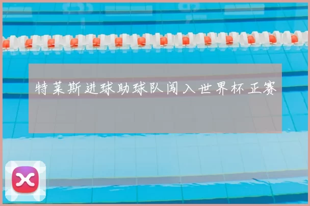 特莱斯进球助球队闯入世界杯正赛
