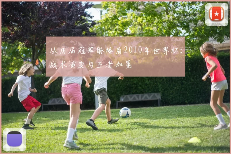 从历届冠军脉络看2010年世界杯：战术演变与王者加冕