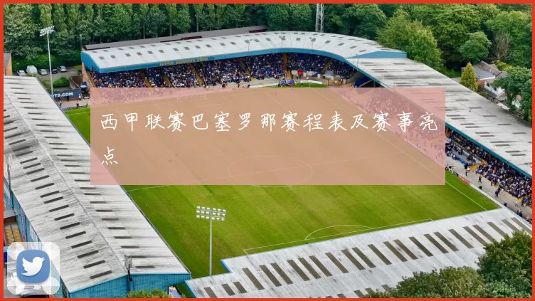 西甲联赛巴塞罗那赛程表及赛事亮点