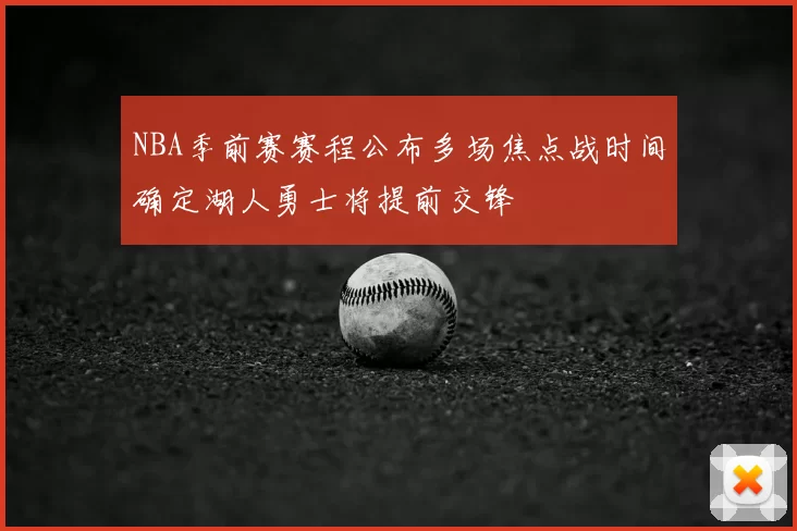 NBA季前赛赛程公布多场焦点战时间确定湖人勇士将提前交锋