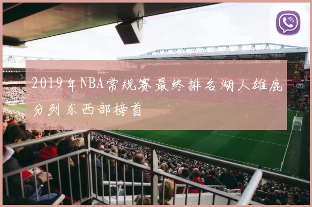 2019年NBA常规赛最终排名湖人雄鹿分列东西部榜首