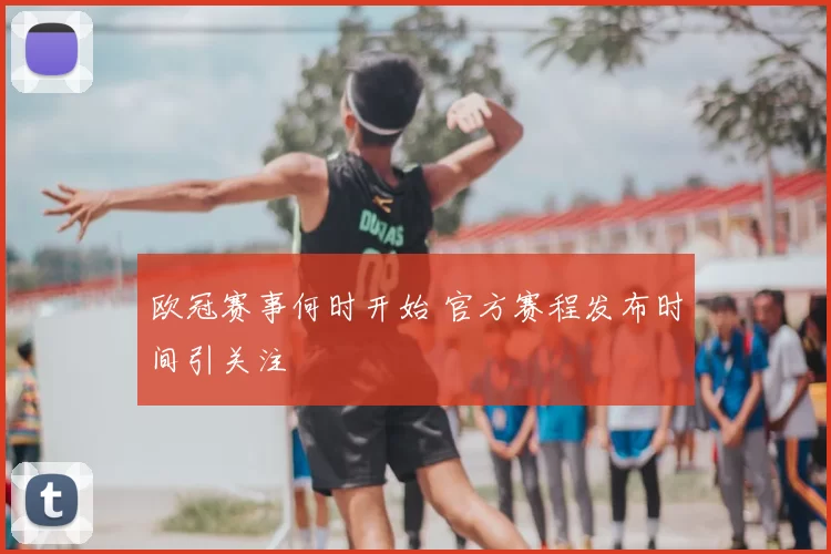 欧冠赛事何时开始 官方赛程发布时间引关注