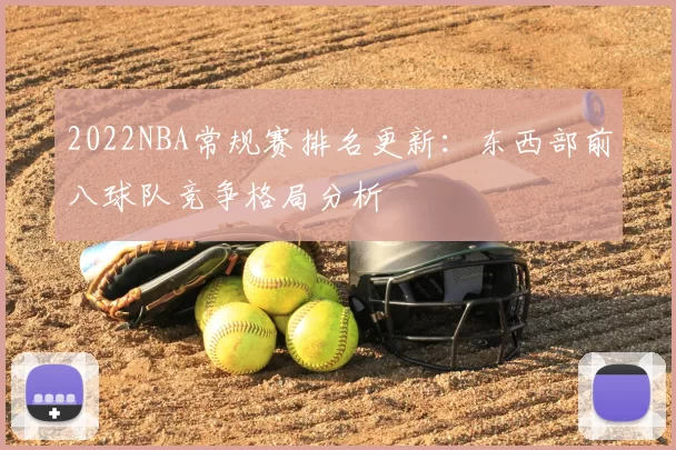 2022NBA常规赛排名更新：东西部前八球队竞争格局分析